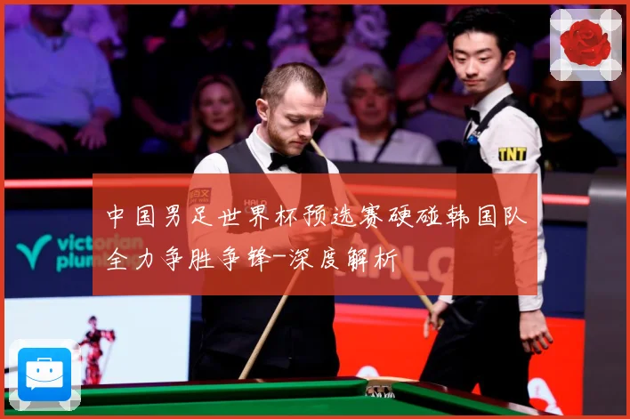中国男足世界杯预选赛硬碰韩国队全力争胜争锋-深度解析