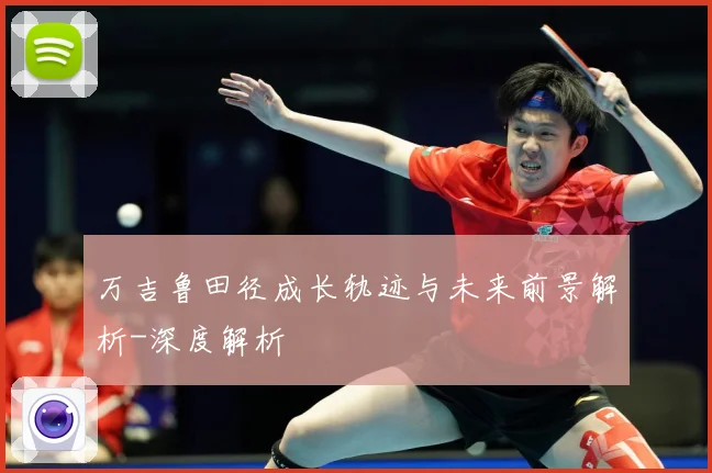 万吉鲁田径成长轨迹与未来前景解析-深度解析