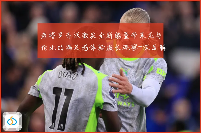 劳塔罗齐沃激发全新能量带来无与伦比的满足感体验成长观察-深度解析
