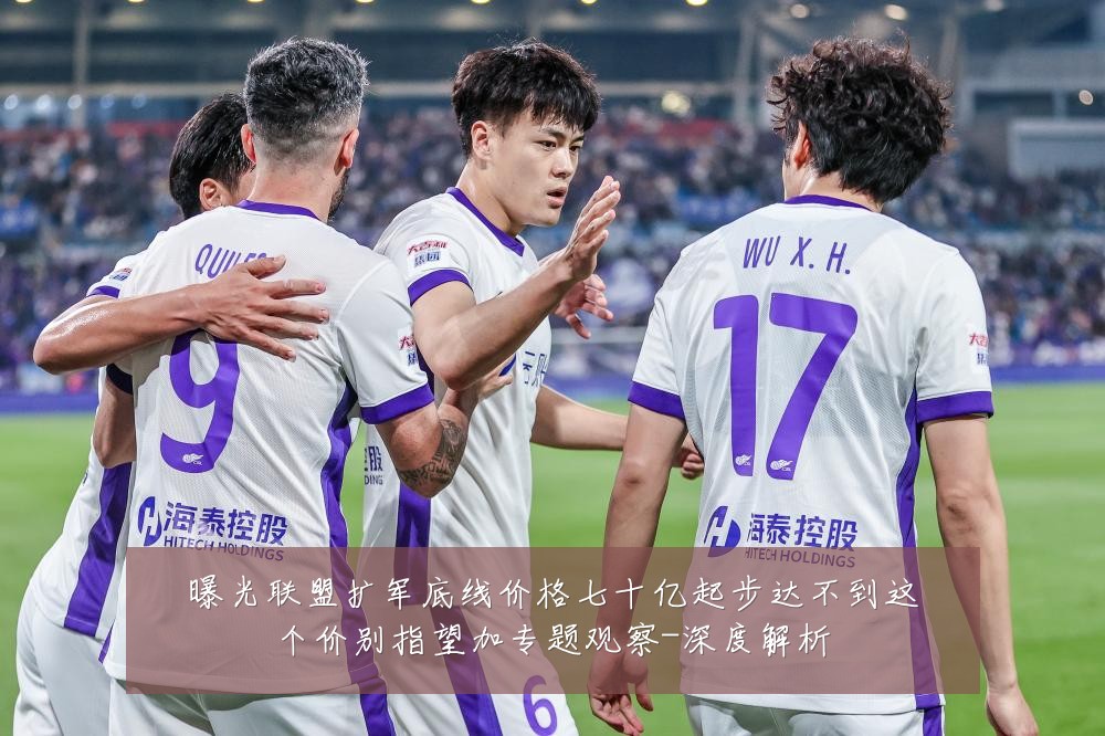 曝光联盟扩军底线价格七十亿起步达不到这个价别指望加专题观察-深度解析